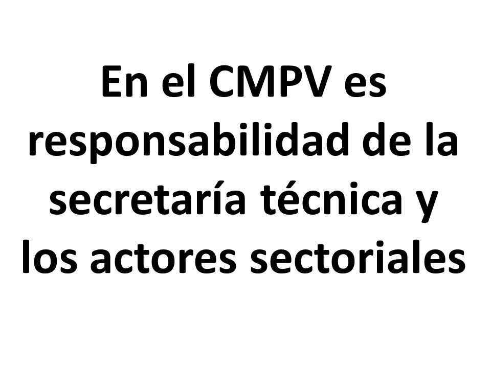 En el CMPV es responsabilidad de la secretaría técnica y los actores sectoriales