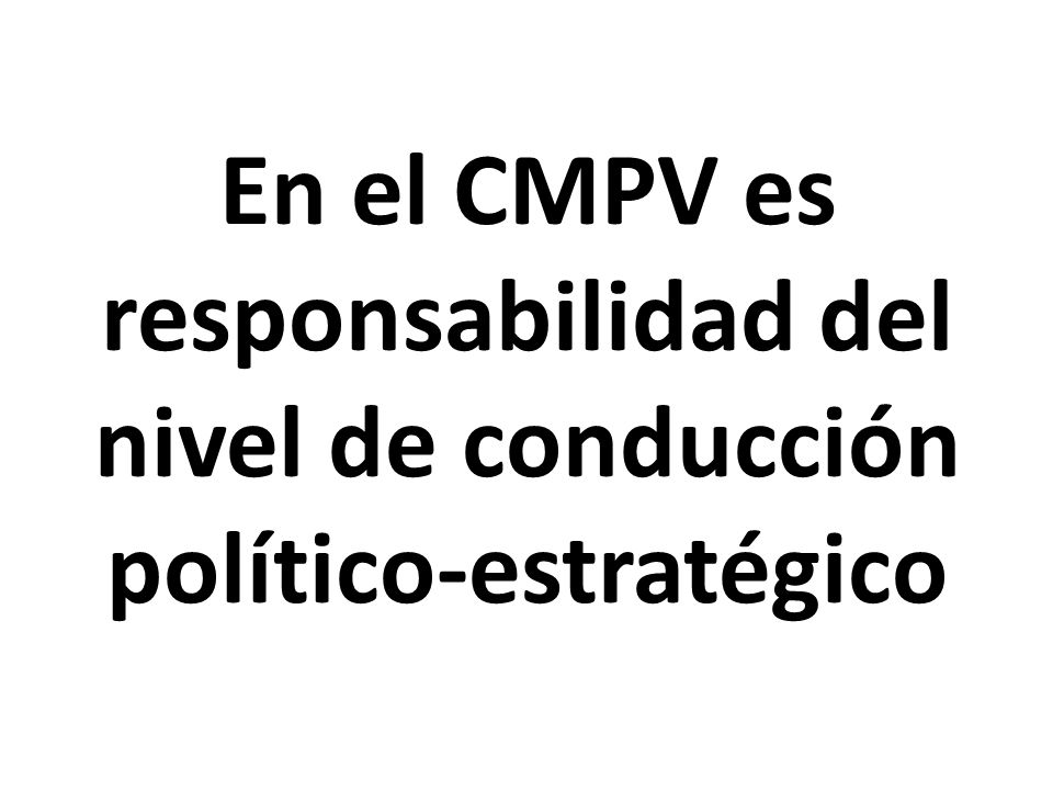 En el CMPV es responsabilidad del nivel de conducción político-estratégico