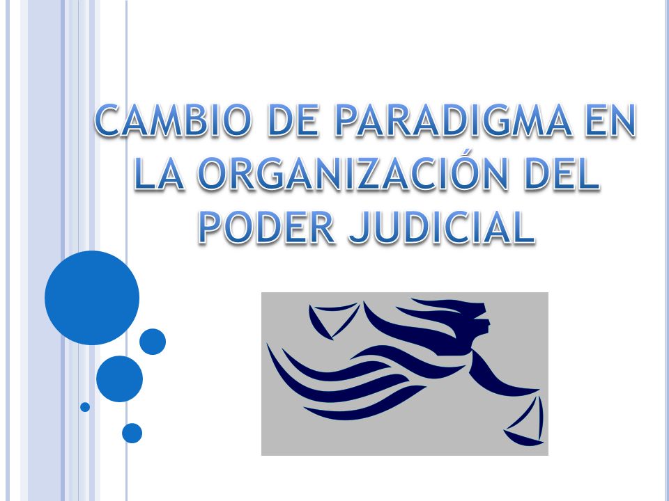 CAMBIO DE PARADIGMA EN LA ORGANIZACIÓN DEL PODER JUDICIAL