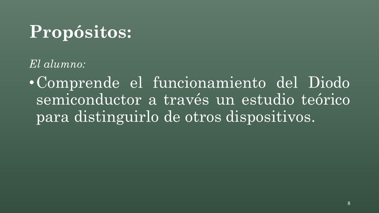 Propósitos: El alumno: Comprende el funcionamiento del Diodo semiconductor a través un estudio teórico para distinguirlo de otros dispositivos.