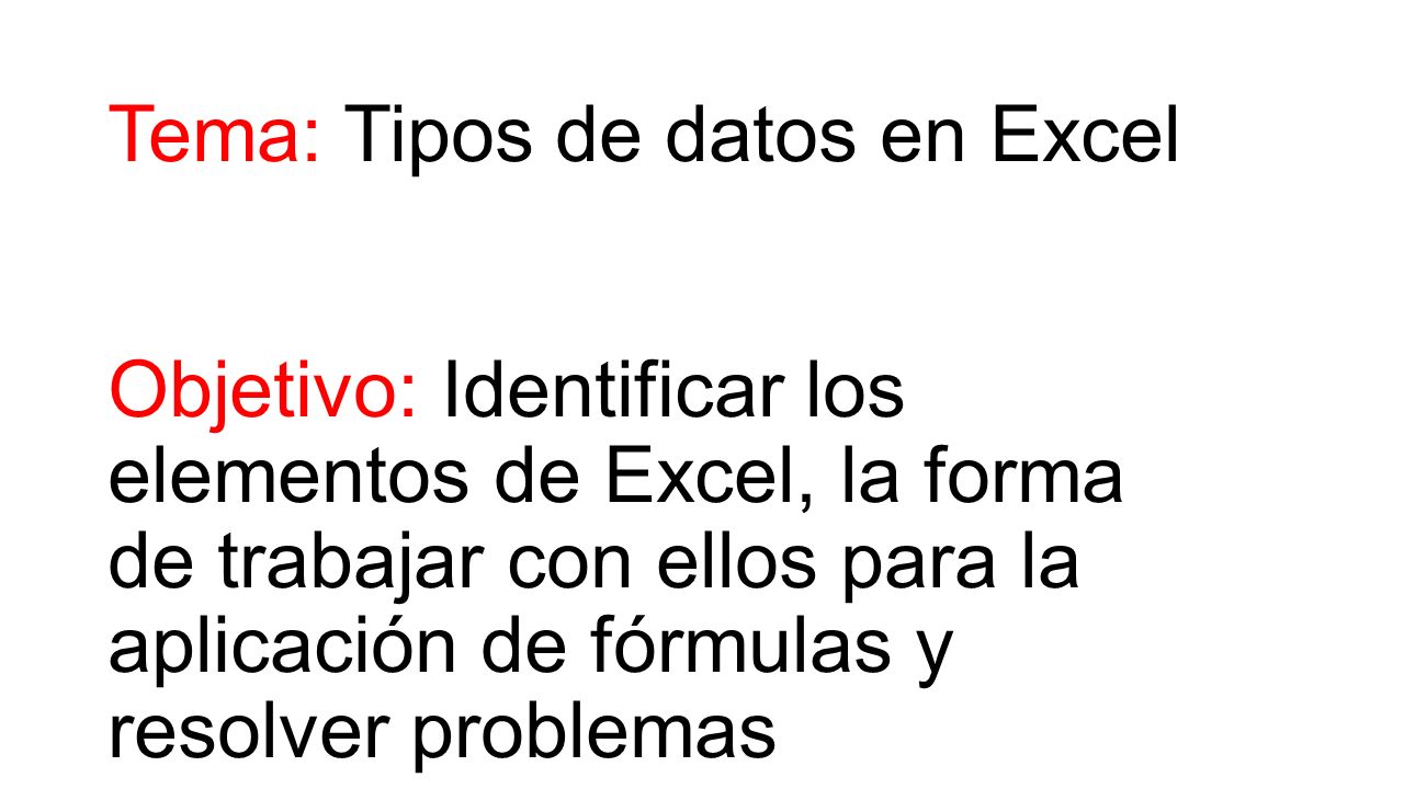 Fecha: 9/11/ 2015 Tema: Tipos de datos en Excel Objetivo: Identificar los elementos de Excel, la forma de trabajar con ellos para la aplicación de fórmulas y resolver problemas