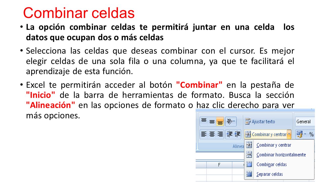 Combinar celdas La opción combinar celdas te permitirá juntar en una celda los datos que ocupan dos o más celdas.
