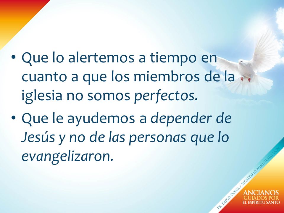 Que lo alertemos a tiempo en cuanto a que los miembros de la iglesia no somos perfectos.