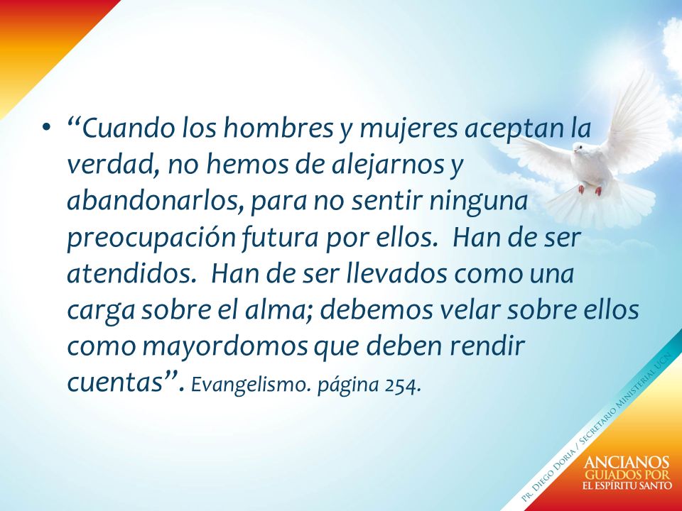 Cuando los hombres y mujeres aceptan la verdad, no hemos de alejarnos y abandonarlos, para no sentir ninguna preocupación futura por ellos.