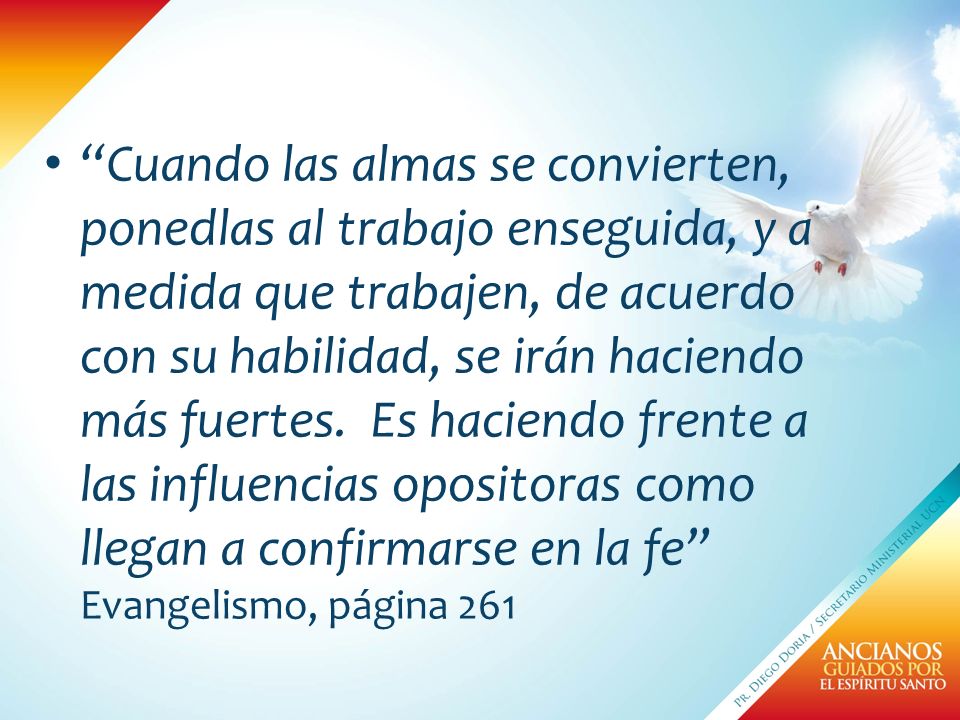 Cuando las almas se convierten, ponedlas al trabajo enseguida, y a medida que trabajen, de acuerdo con su habilidad, se irán haciendo más fuertes.