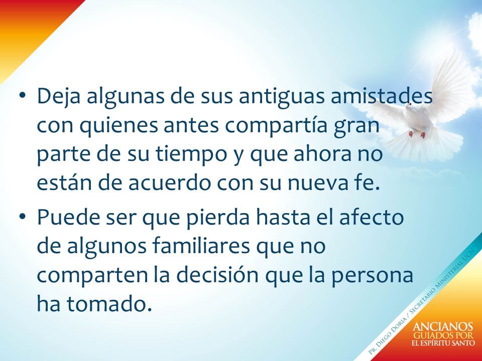 Deja algunas de sus antiguas amistades con quienes antes compartía gran parte de su tiempo y que ahora no están de acuerdo con su nueva fe.