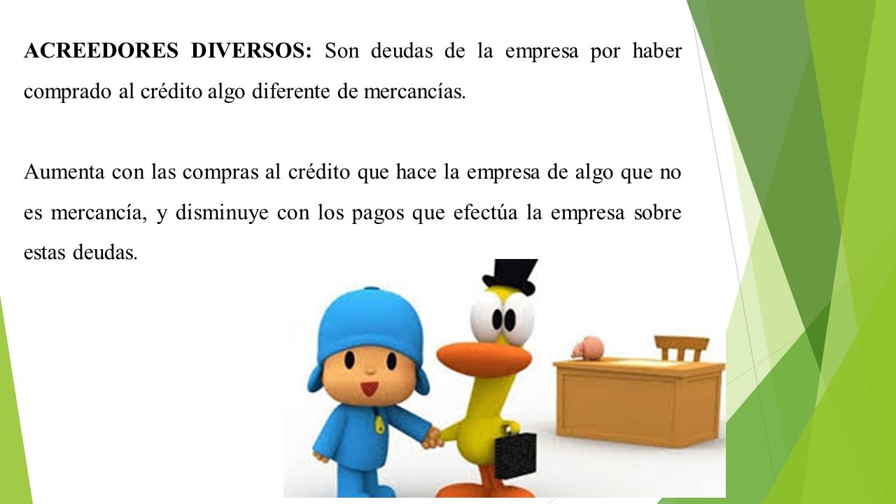 ACREEDORES DIVERSOS: Son deudas de la empresa por haber comprado al crédito algo diferente de mercancías.