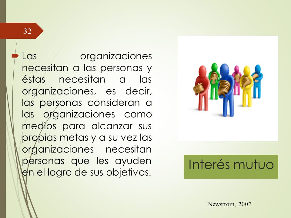 Las organizaciones necesitan a las personas y éstas necesitan a las organizaciones, es decir, las personas consideran a las organizaciones como medios para alcanzar sus propias metas y a su vez las organizaciones necesitan personas que les ayuden en el logro de sus objetivos.