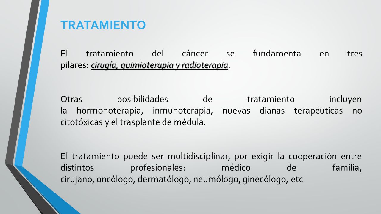 TRATAMIENTO El tratamiento del cáncer se fundamenta en tres pilares: cirugía, quimioterapia y radioterapia.