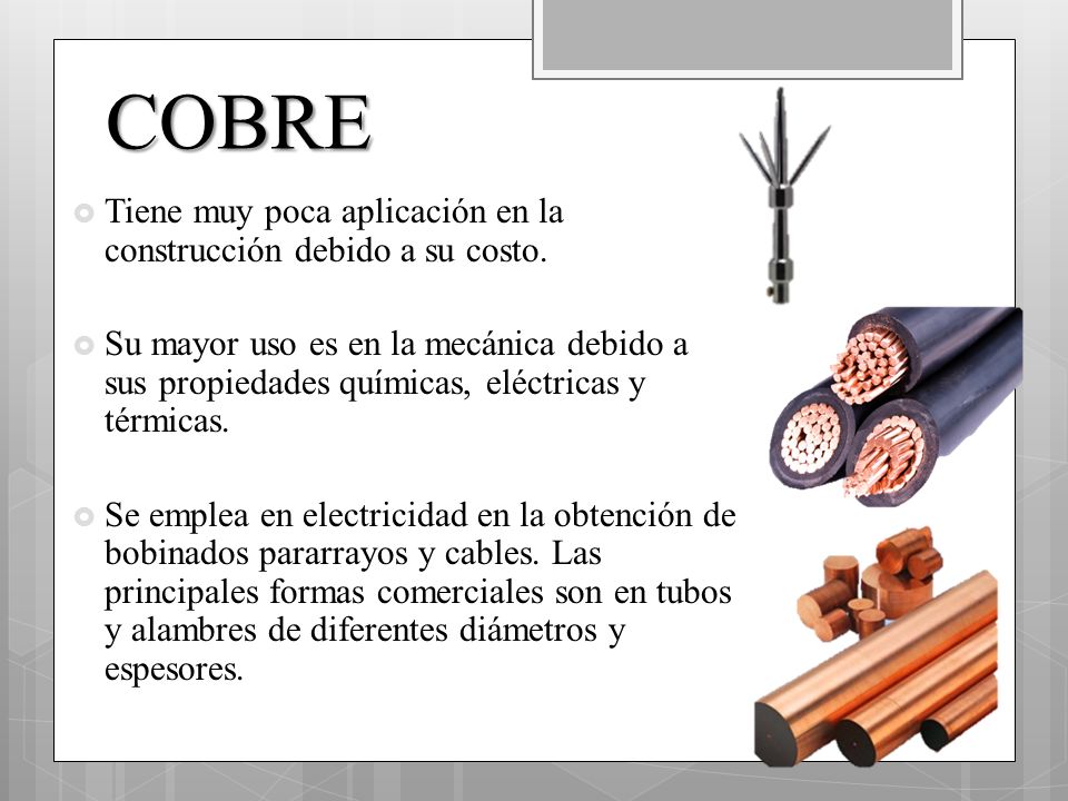 COBRE Tiene muy poca aplicación en la construcción debido a su costo.