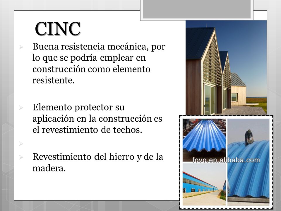 CINC Buena resistencia mecánica, por lo que se podría emplear en construcción como elemento resistente.