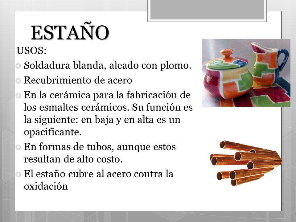 ESTAÑO USOS: Soldadura blanda, aleado con plomo.