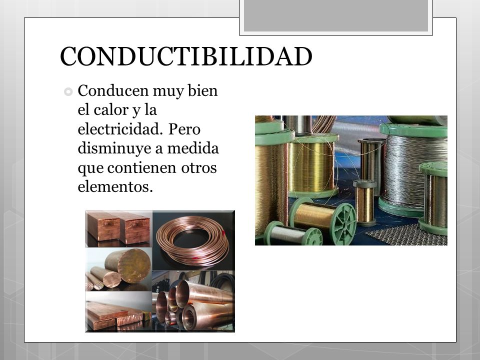 CONDUCTIBILIDAD Conducen muy bien el calor y la electricidad.