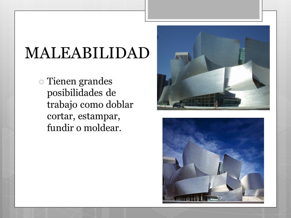 MALEABILIDAD Tienen grandes posibilidades de trabajo como doblar cortar, estampar, fundir o moldear.