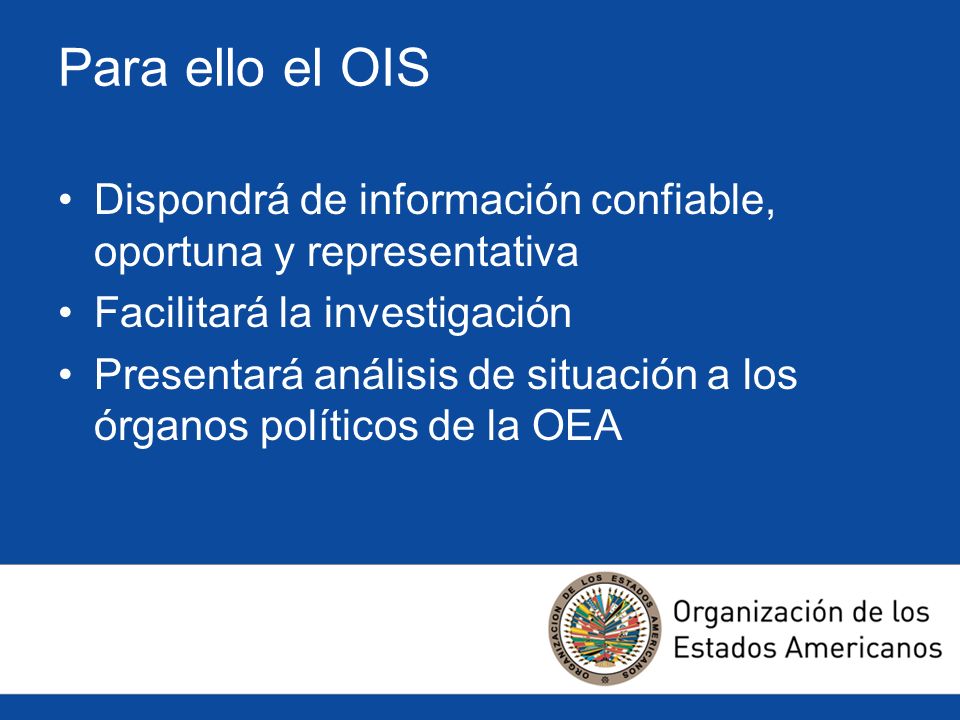 Para ello el OIS Dispondrá de información confiable, oportuna y representativa. Facilitará la investigación.