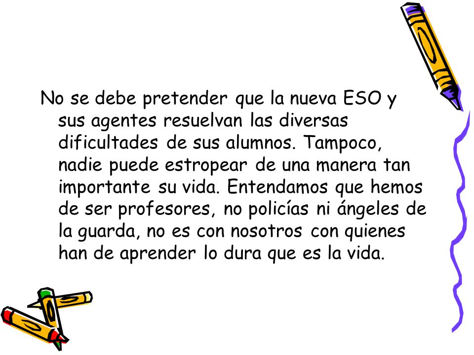 No se debe pretender que la nueva ESO y sus agentes resuelvan las diversas dificultades de sus alumnos.
