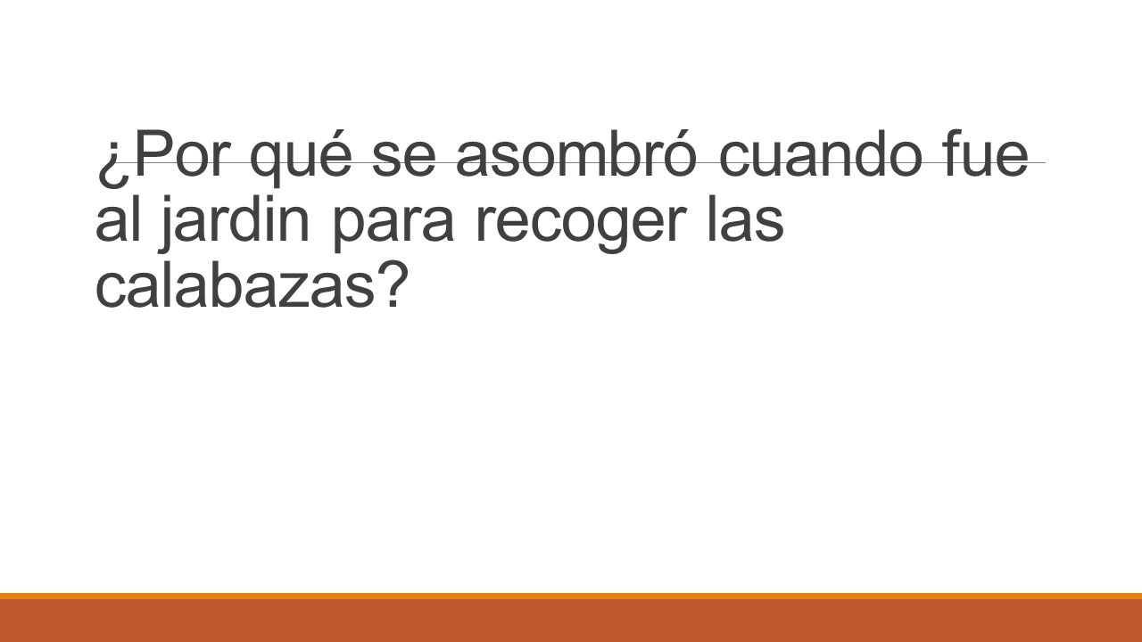 ¿Por qué se asombró cuando fue al jardin para recoger las calabazas