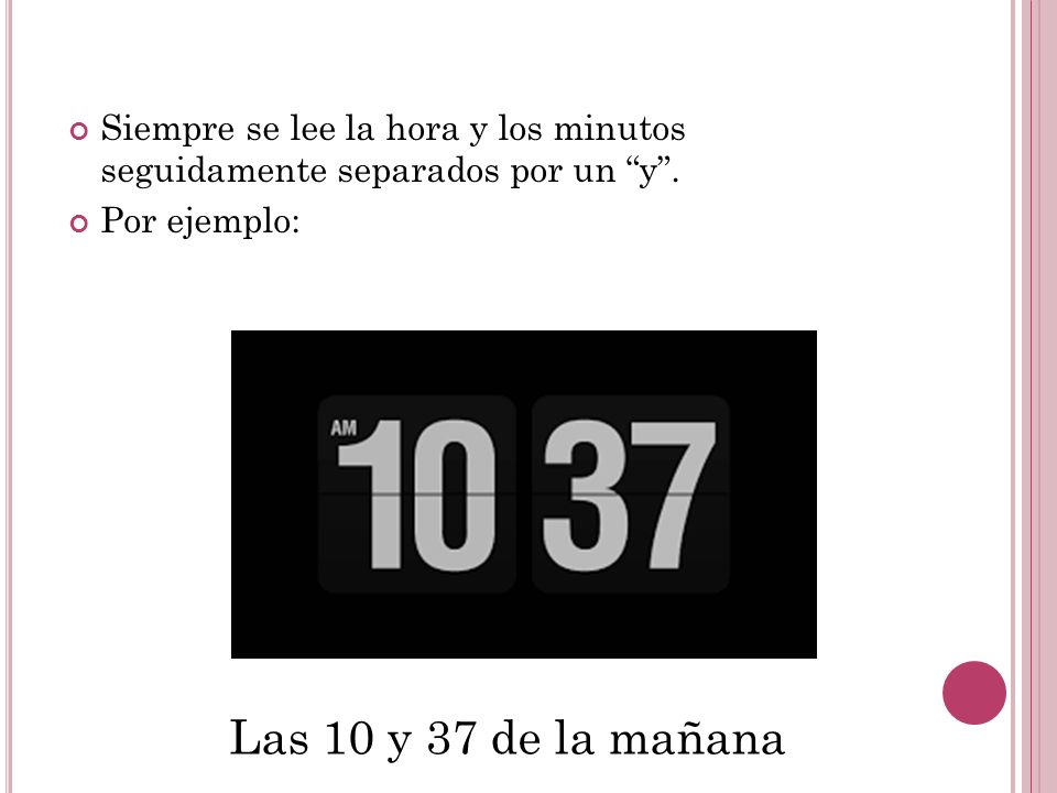 Siempre se lee la hora y los minutos seguidamente separados por un y .