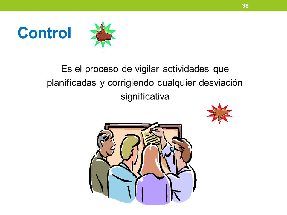 Control Es el proceso de vigilar actividades que planificadas y corrigiendo cualquier desviación significativa