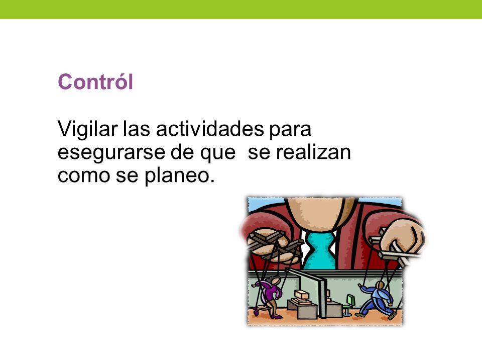 Contról Vigilar las actividades para esegurarse de que se realizan como se planeo.