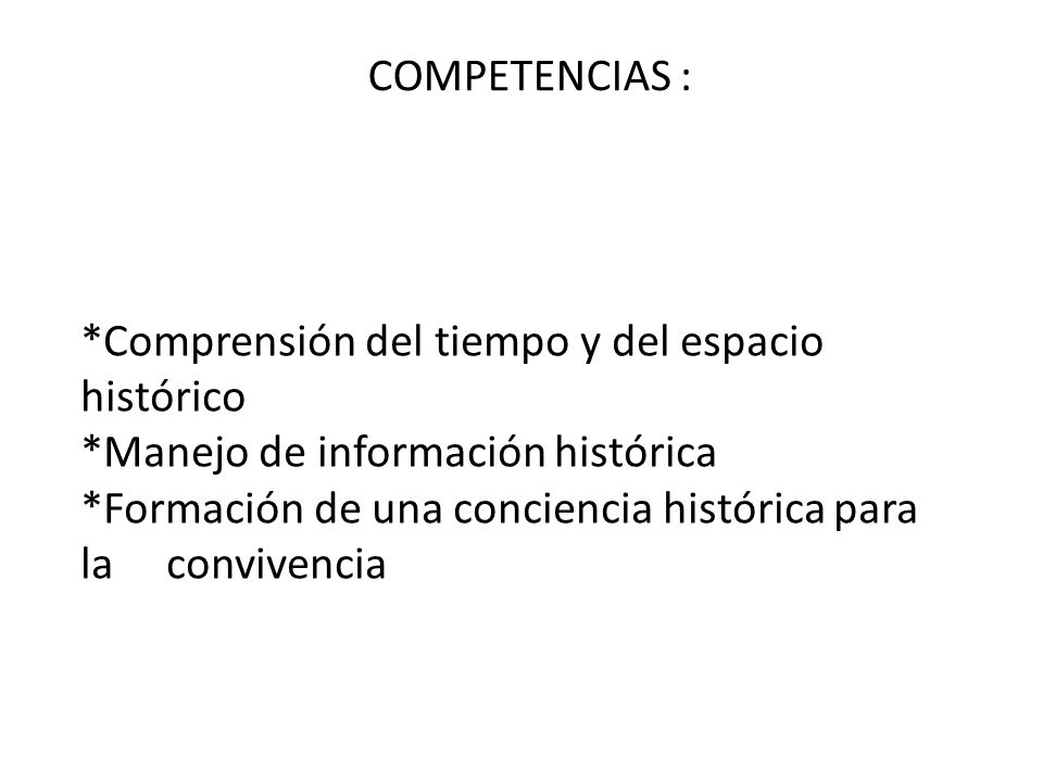 COMPETENCIAS : *Comprensión del tiempo y del espacio histórico. *Manejo de información histórica.