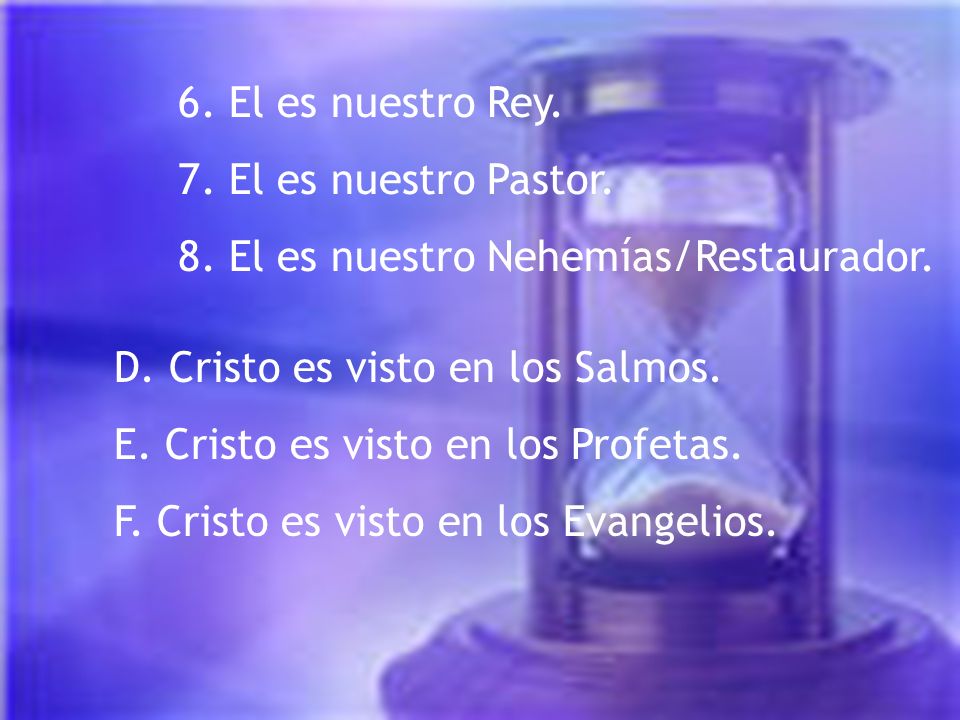 6. El es nuestro Rey. 7. El es nuestro Pastor. 8. El es nuestro Nehemías/Restaurador. D. Cristo es visto en los Salmos.