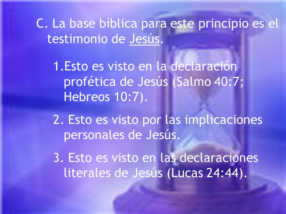 C. La base bíblica para este principio es el testimonio de Jesús.