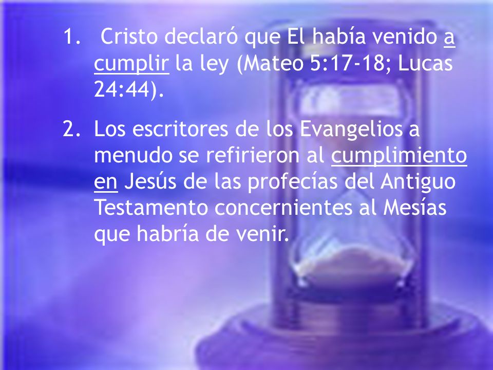 Cristo declaró que El había venido a cumplir la ley (Mateo 5:17-18; Lucas 24:44).