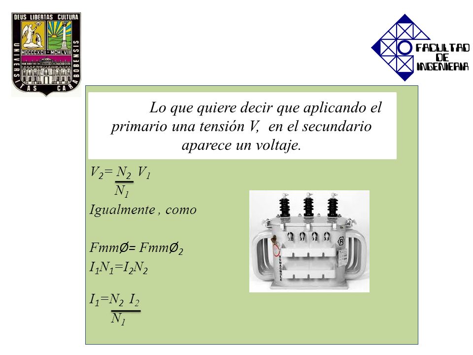 V2= N2 V1 N1 Igualmente , como FmmØ= FmmØ2 I1N1=I2N2 I1=N2 I2