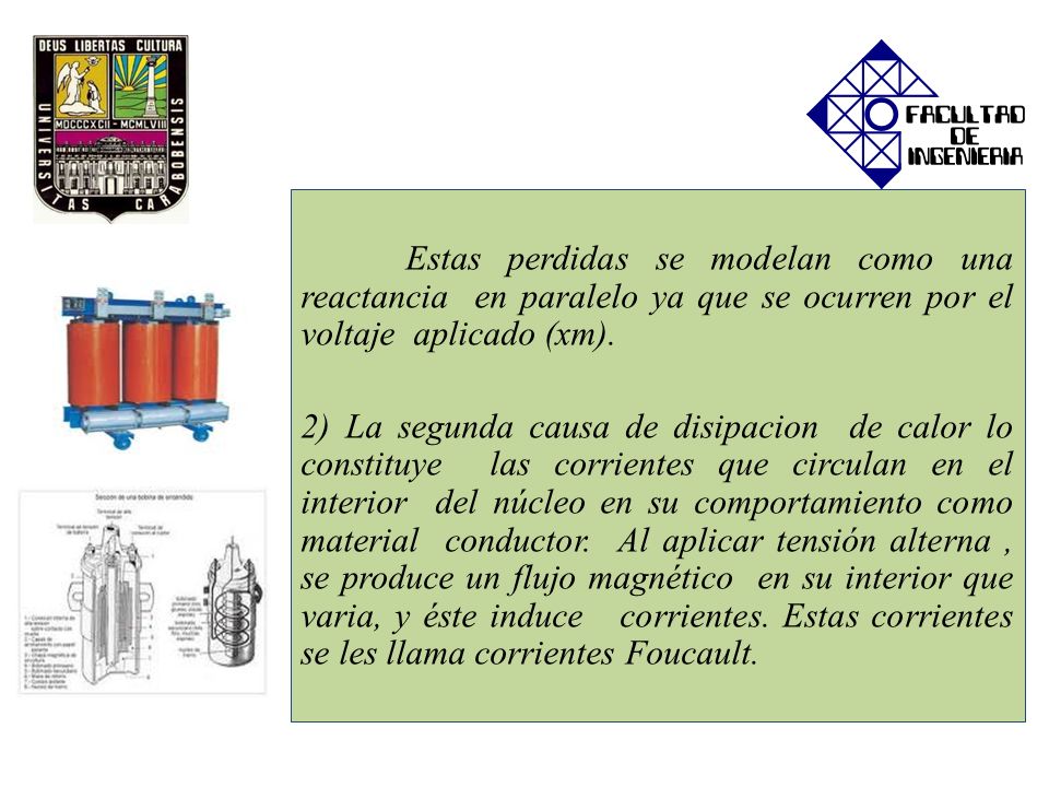 Estas perdidas se modelan como una reactancia en paralelo ya que se ocurren por el voltaje aplicado (xm).