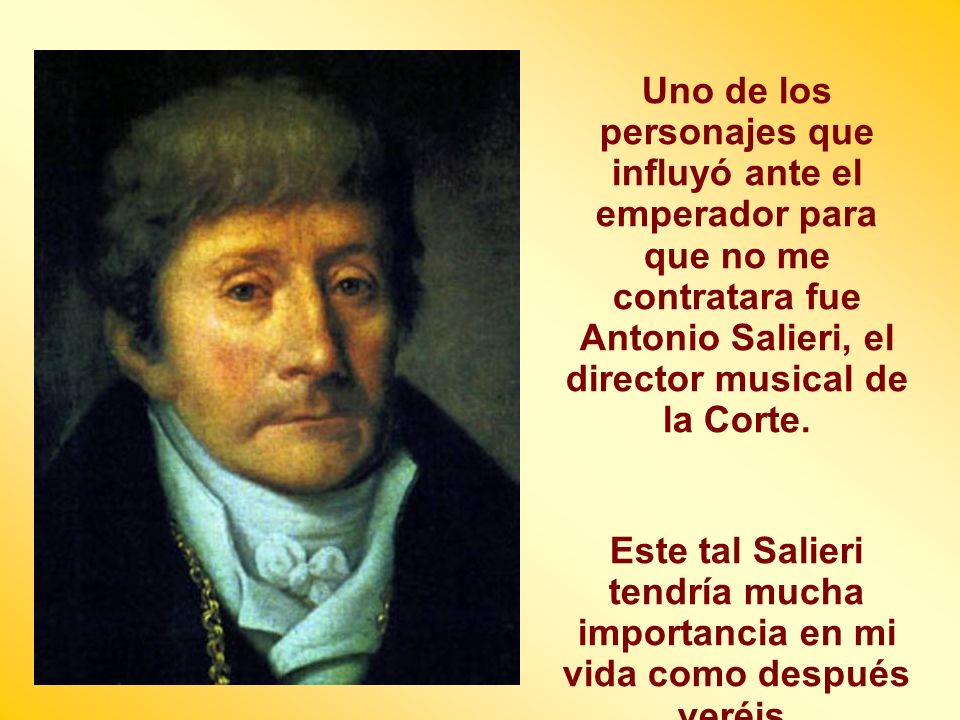 Uno de los personajes que influyó ante el emperador para que no me contratara fue Antonio Salieri, el director musical de la Corte.