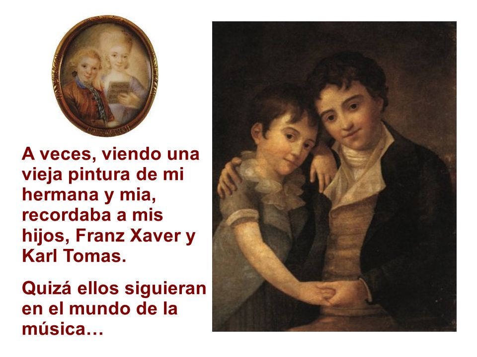 A veces, viendo una vieja pintura de mi hermana y mia, recordaba a mis hijos, Franz Xaver y Karl Tomas.