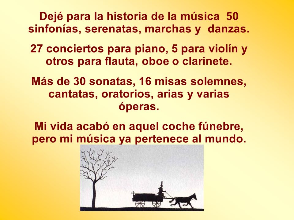 Dejé para la historia de la música 50 sinfonías, serenatas, marchas y danzas.