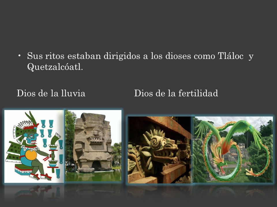 Sus ritos estaban dirigidos a los dioses como Tláloc y Quetzalcóatl.