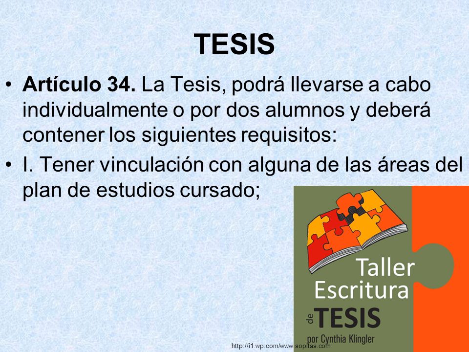 TESIS Artículo 34. La Tesis, podrá llevarse a cabo individualmente o por dos alumnos y deberá contener los siguientes requisitos: