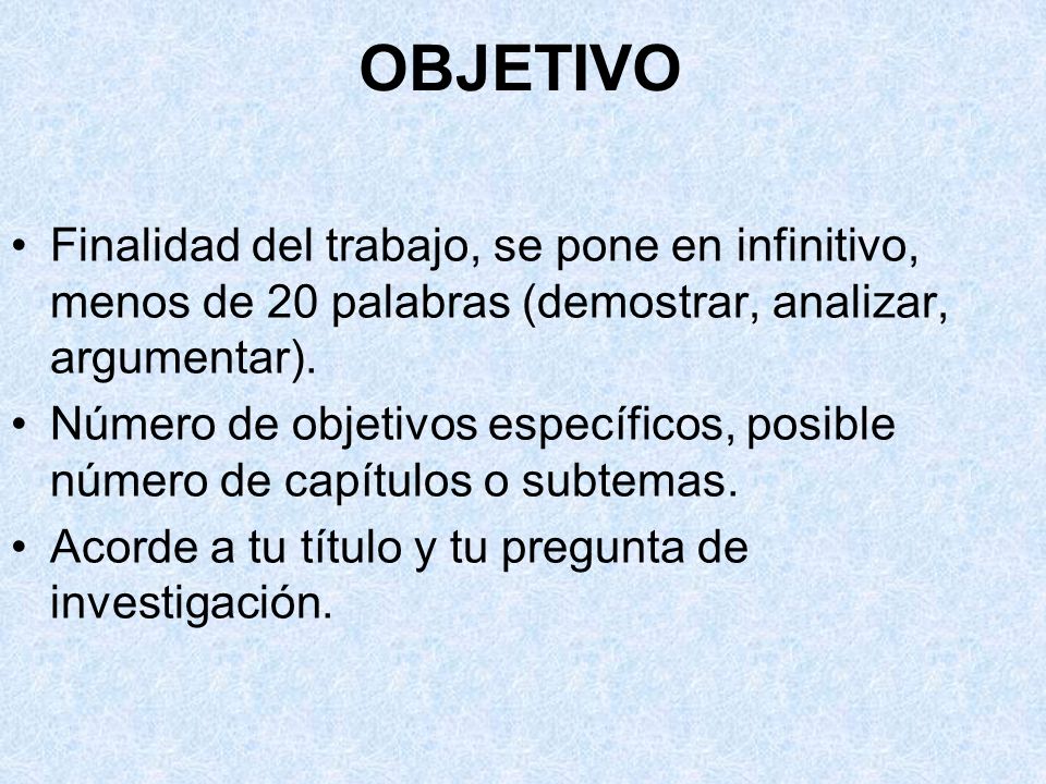 OBJETIVO Finalidad del trabajo, se pone en infinitivo, menos de 20 palabras (demostrar, analizar, argumentar).