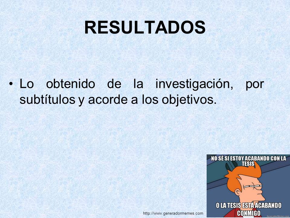 RESULTADOS Lo obtenido de la investigación, por subtítulos y acorde a los objetivos.