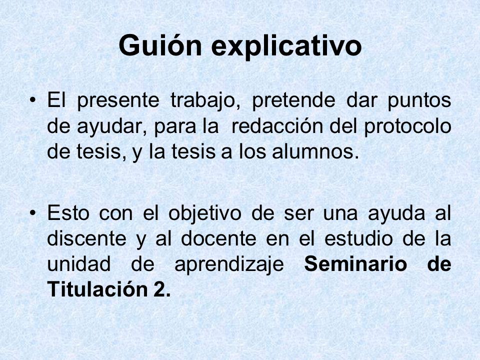 Guión explicativo El presente trabajo, pretende dar puntos de ayudar, para la redacción del protocolo de tesis, y la tesis a los alumnos.