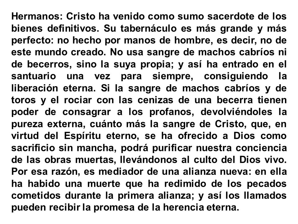 Hermanos: Cristo ha venido como sumo sacerdote de los bienes definitivos.