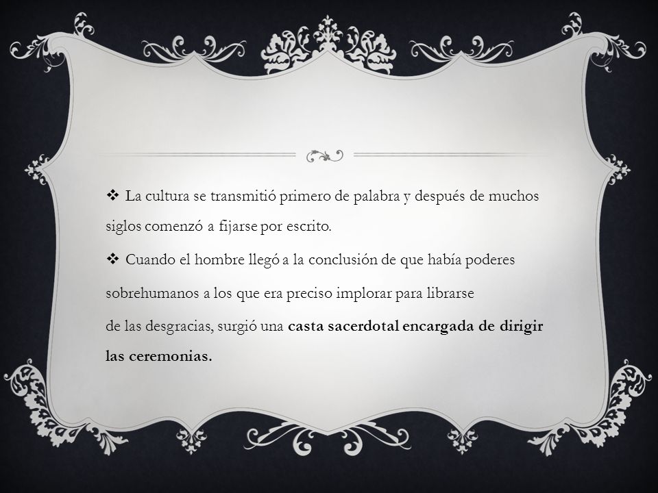 La cultura se transmitió primero de palabra y después de muchos siglos comenzó a fijarse por escrito.