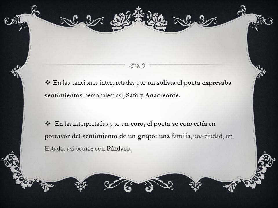 En las canciones interpretadas por un solista el poeta expresaba sentimientos personales; así, Safo y Anacreonte.
