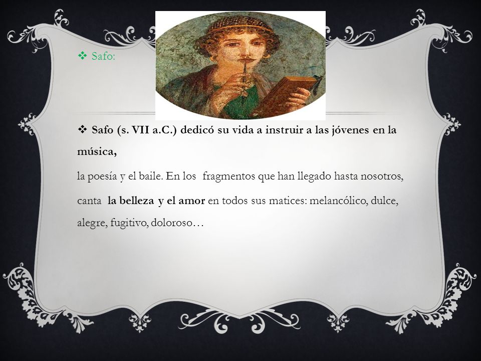 Safo: Safo (s. VII a.C.) dedicó su vida a instruir a las jóvenes en la música,