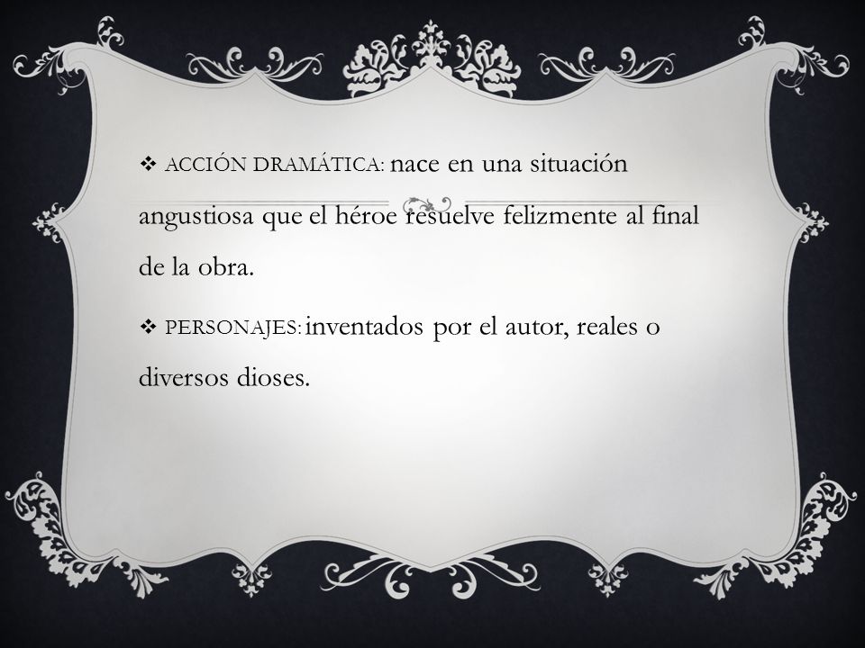 ACCIÓN DRAMÁTICA: nace en una situación angustiosa que el héroe resuelve felizmente al final de la obra.
