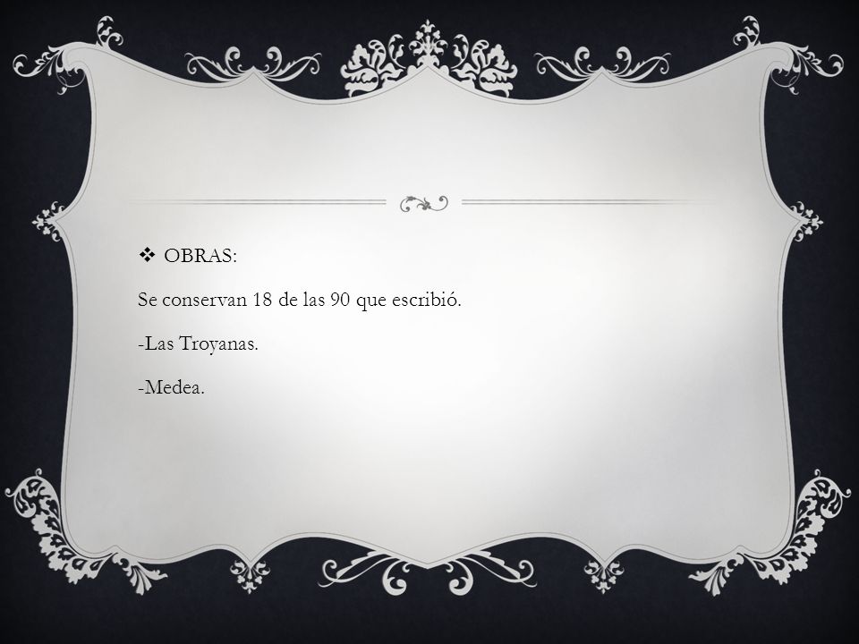 OBRAS: Se conservan 18 de las 90 que escribió. -Las Troyanas. -Medea.