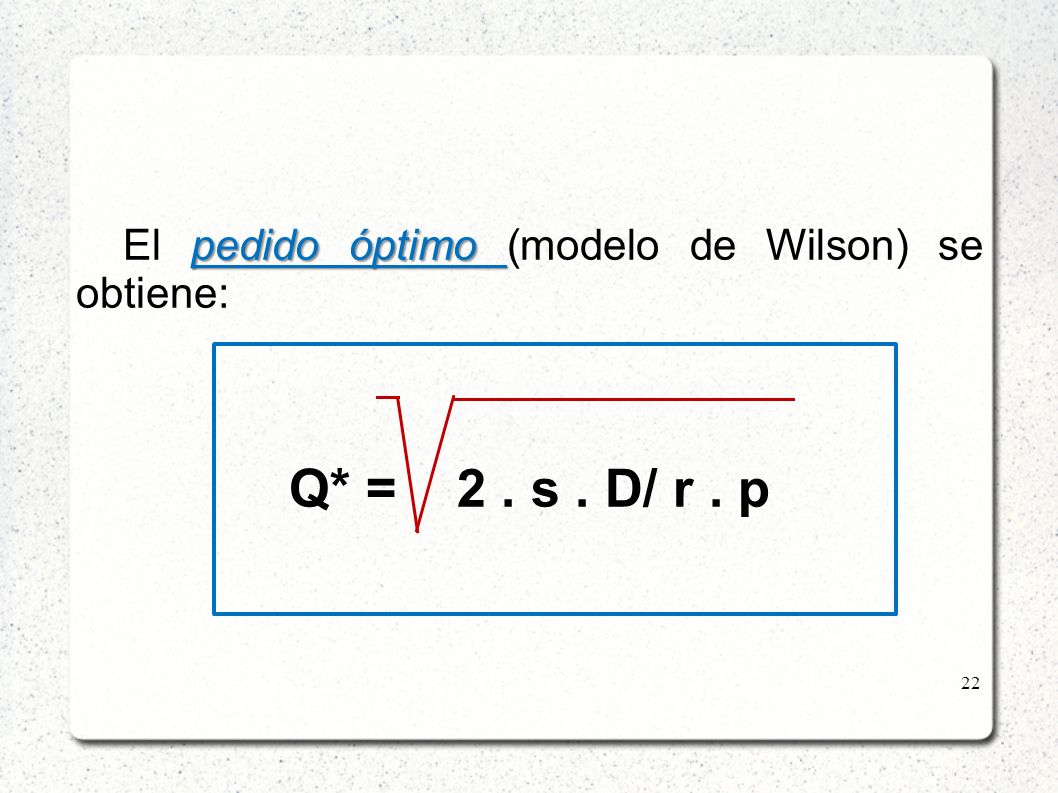 Q* = 2 . s . D/ r . p El pedido óptimo (modelo de Wilson) se obtiene: