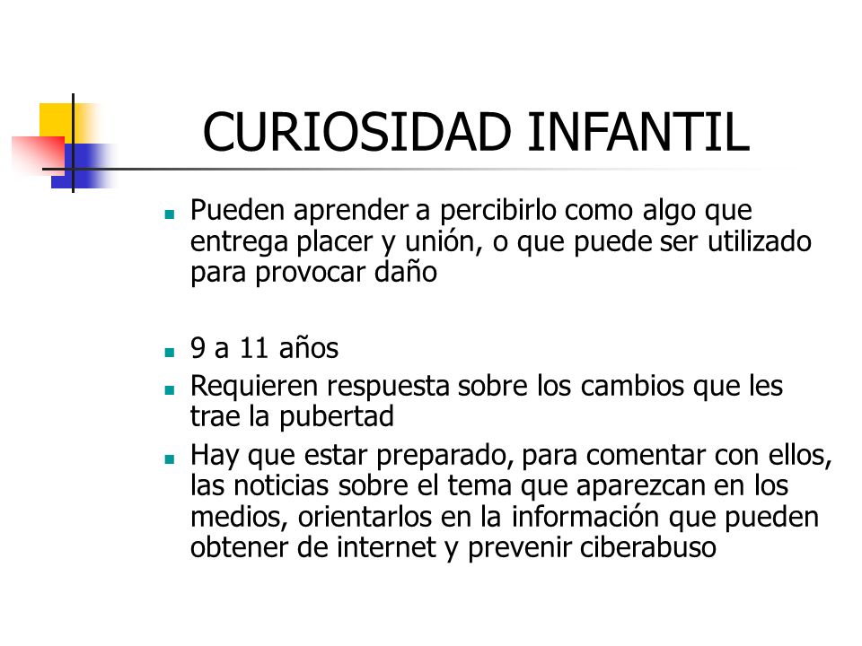 CURIOSIDAD INFANTIL Pueden aprender a percibirlo como algo que entrega placer y unión, o que puede ser utilizado para provocar daño.