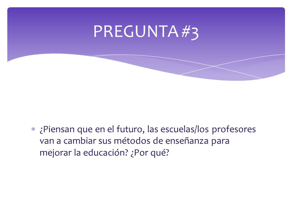 PREGUNTA #3 ¿Piensan que en el futuro, las escuelas/los profesores van a cambiar sus métodos de enseñanza para mejorar la educación.