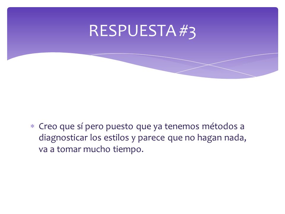 RESPUESTA #3 Creo que sí pero puesto que ya tenemos métodos a diagnosticar los estilos y parece que no hagan nada, va a tomar mucho tiempo.