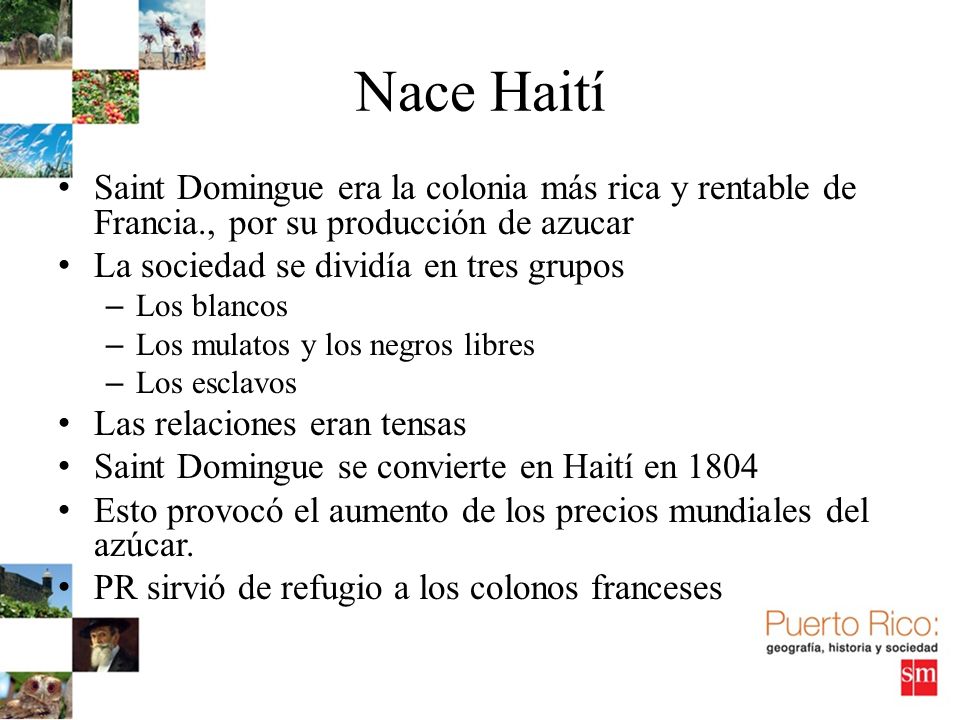 Nace Haití Saint Domingue era la colonia más rica y rentable de Francia., por su producción de azucar.