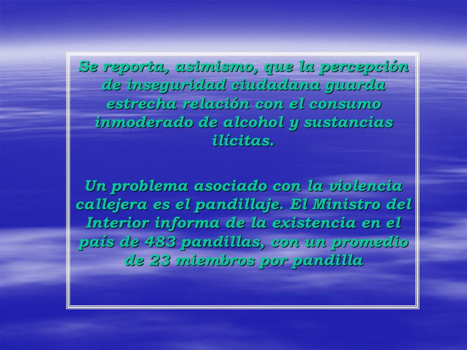 Se reporta, asimismo, que la percepción de inseguridad ciudadana guarda estrecha relación con el consumo inmoderado de alcohol y sustancias ilícitas.